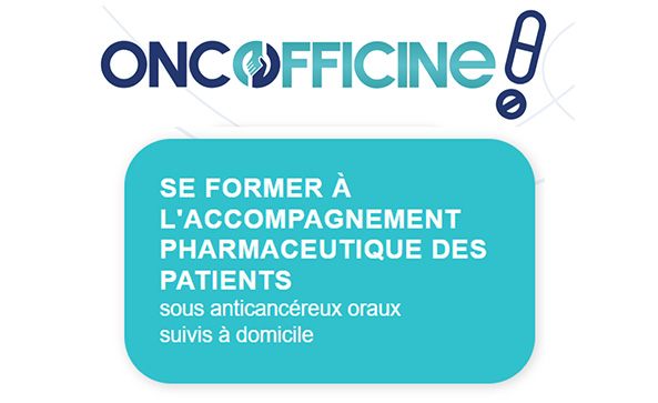 Oncofficine se former à l'accompagnement pharmaceutique des patients sous anticancéreux oraux à domicile